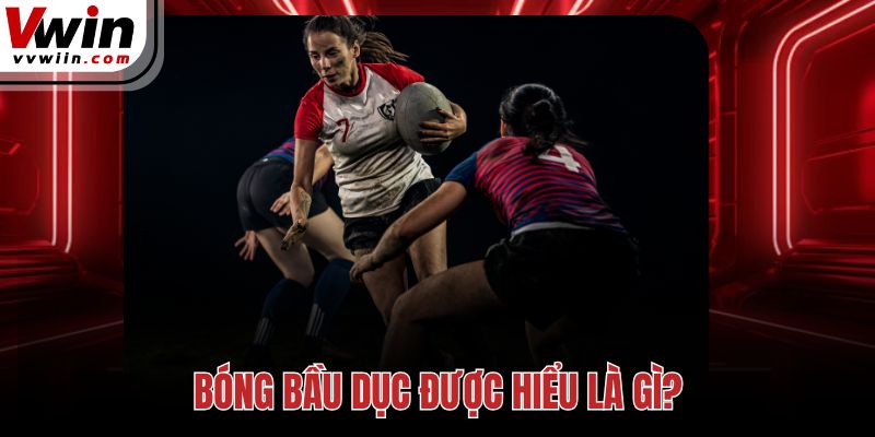 Bóng bầu dục được hiểu là gì?