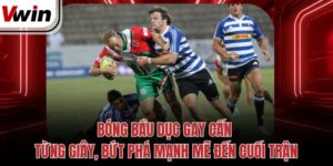 Bóng Bầu Dục Gay Cấn Từng Giây, Bứt Phá Mạnh Mẽ Đến Cuối Trận