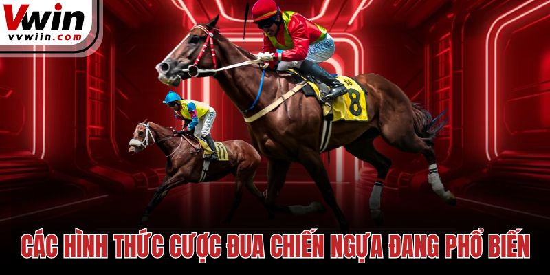 Các hình thức cược đua chiến ngựa đang phổ biến