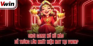 choi game no hu nao de trung lon nhat hien nay tai vwin