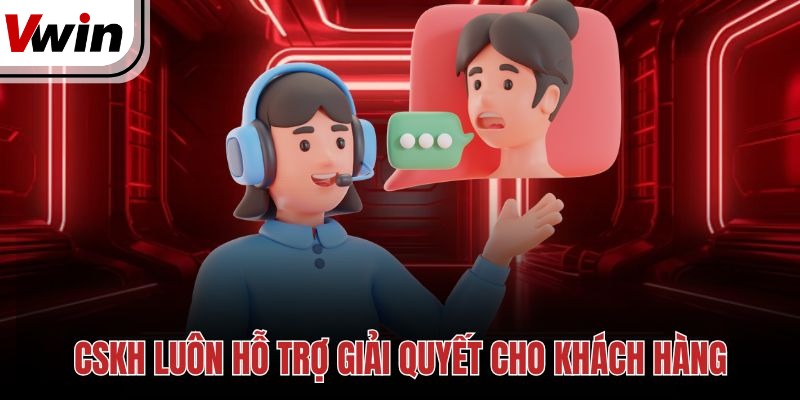 CSKH luôn hỗ trợ giải quyết cho khách hàng
