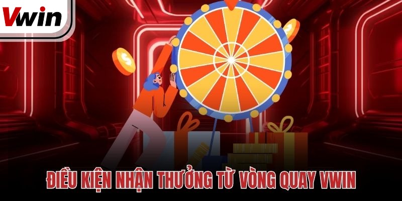 Điều kiện nhận thưởng từ vòng quay Vwin
