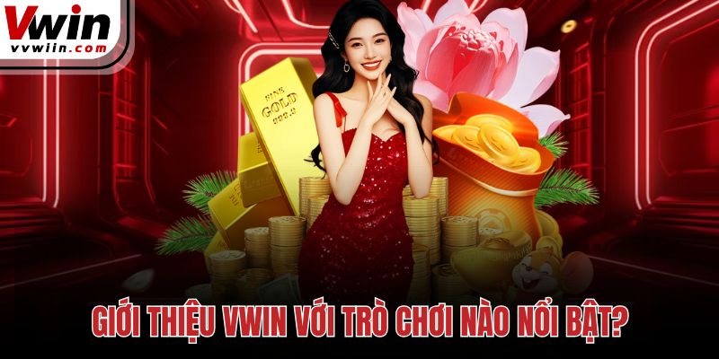Giới thiệu Vwin với trò chơi nào nổi bật?