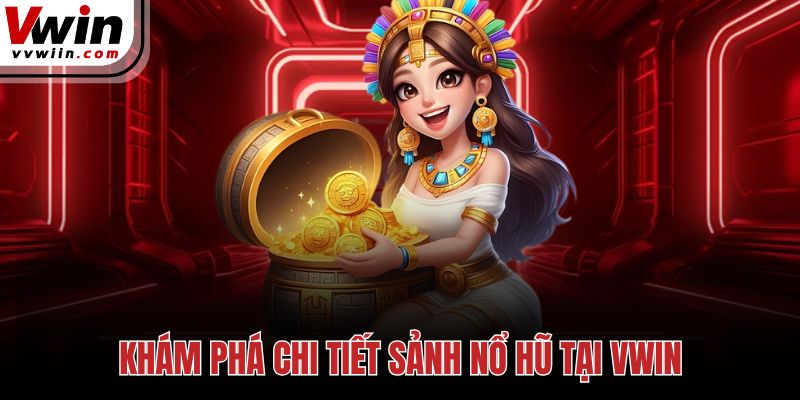 Khám phá chi tiết sảnh nổ hũ tại Vwin