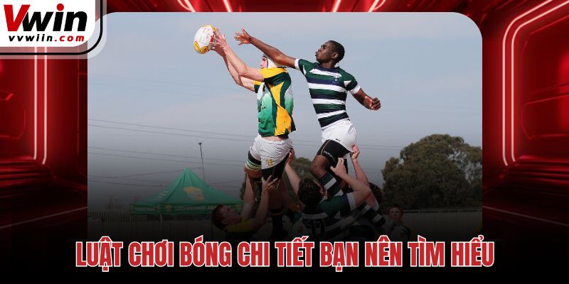 Luật chơi bóng chi tiết bạn nên tìm hiểu