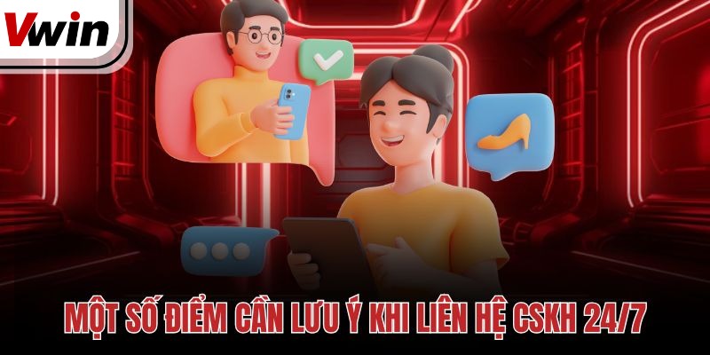 Một số điểm cần lưu ý khi liên hệ CSKH 24/7