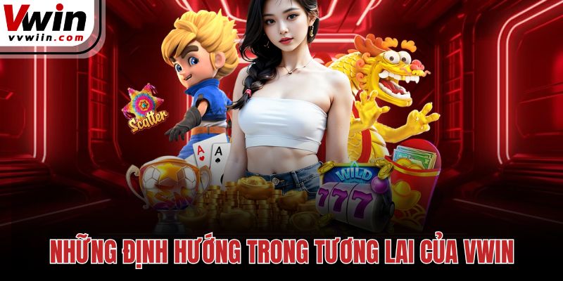 Những định hướng trong tương lai của Vwin