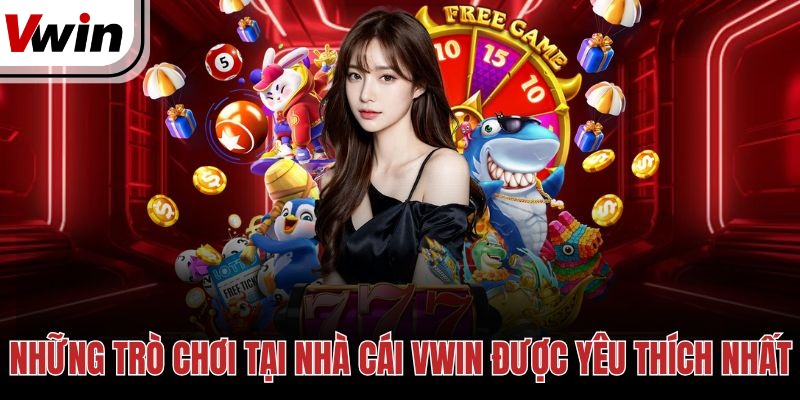 Những trò chơi tại nhà cái Vwin được yêu thích nhất