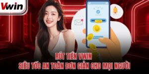 Rút Tiền Vwin Siêu Tốc An Toàn Đơn Giản Cho Mọi Người
