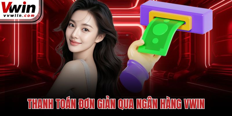 Thanh toán đơn giản qua ngân hàng Vwin