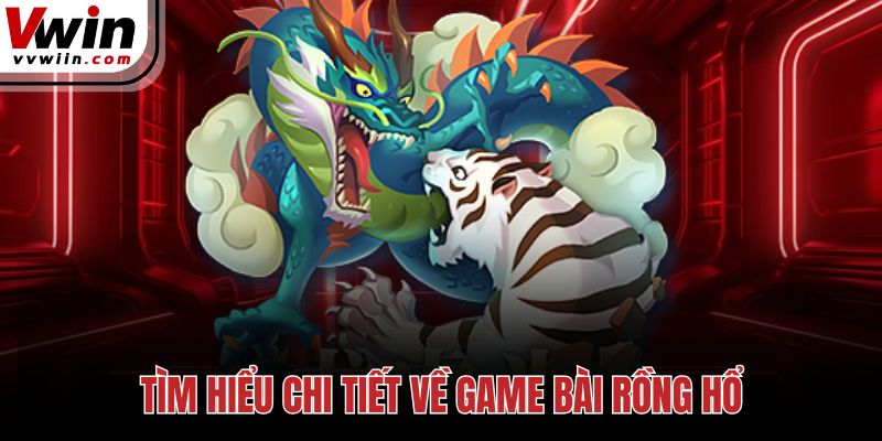 Tìm hiểu chi tiết về game bài Rồng Hổ