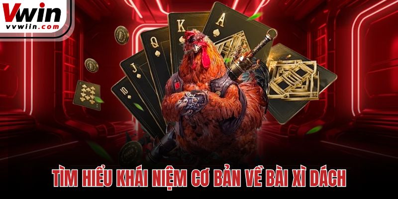 Tìm hiểu khái niệm cơ bản về bài Xì Dách