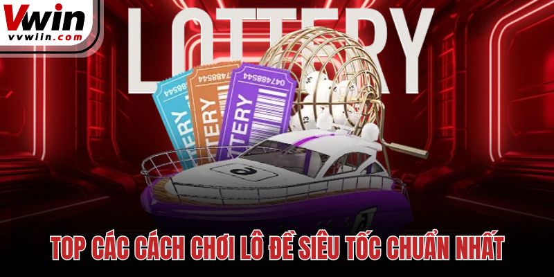 Top các cách chơi lô đề siêu tốc chuẩn nhất
