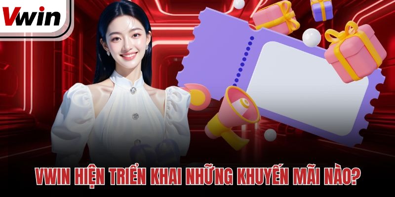 Vwin hiện triển khai những khuyến mãi nào?